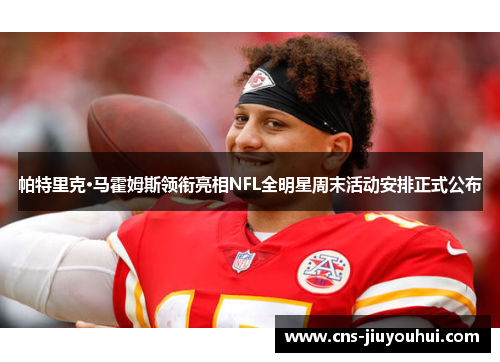 帕特里克·马霍姆斯领衔亮相NFL全明星周末活动安排正式公布