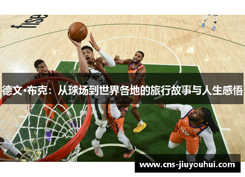 德文·布克:从球场到世界各地的旅行故事与人生感悟 德文·布克:从球场到世界各地的旅行故事与人生感悟