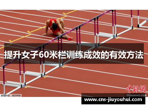 提升女子60米栏训练成效的有效方法 提升女子60米栏训练成效的有效方法