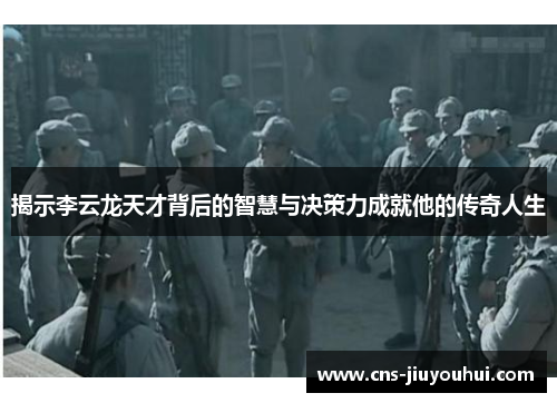 揭示李云龙天才背后的智慧与决策力成就他的传奇人生