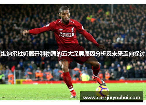 维纳尔杜姆离开利物浦的五大深层原因分析及未来走向探讨