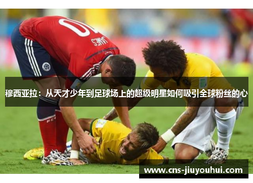 穆西亚拉：从天才少年到足球场上的超级明星如何吸引全球粉丝的心