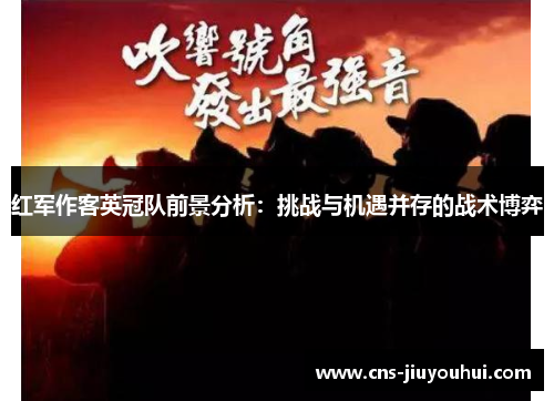 红军作客英冠队前景分析:挑战与机遇并存的战术博弈 红军作客英冠队前景分析:挑战与机遇并存的战术博弈