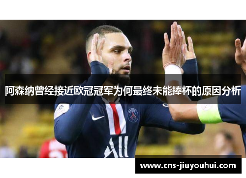 阿森纳曾经接近欧冠冠军为何最终未能捧杯的原因分析