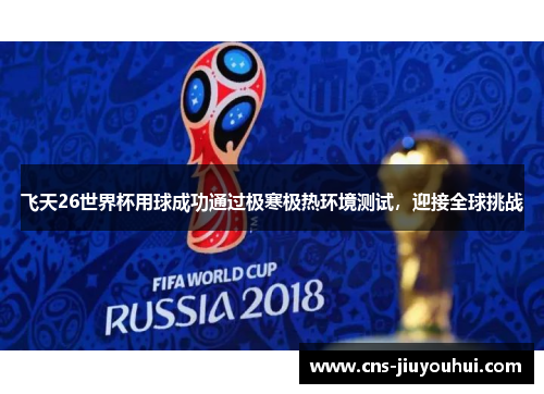 飞天26世界杯用球成功通过极寒极热环境测试，迎接全球挑战