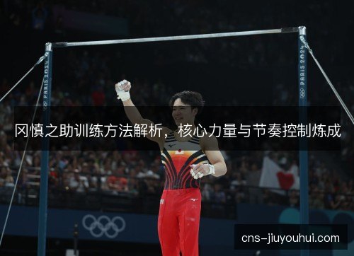 冈慎之助训练方法解析，核心力量与节奏控制炼成